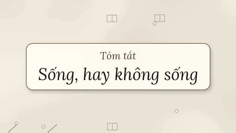 tóm tắt sống hay không sống