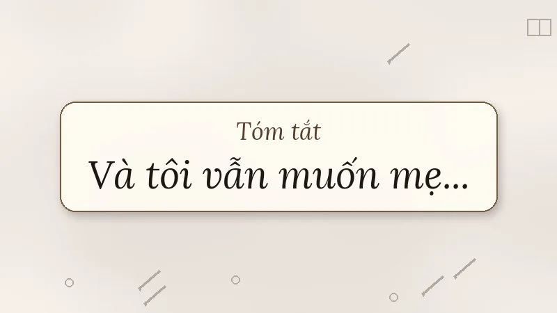 tóm tắt và tôi vẫn muốn mẹ