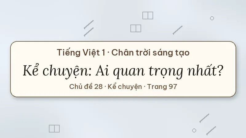 kể chuyện ai quan trọng nhất? lớp 1 chân trời sáng tạo