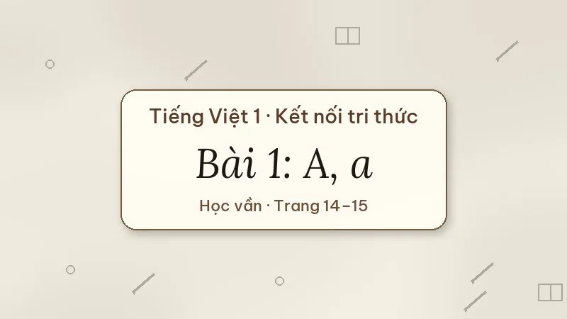 bài 1 a a tiếng việt lớp 1 kết nối tri thức