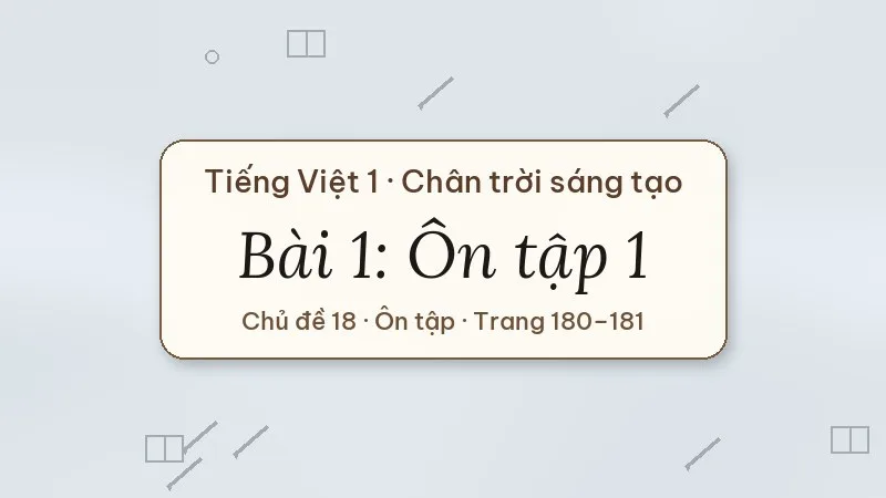 ôn tập 1 chủ đề 18 tiếng việt lớp 1 chân trời sáng tạo