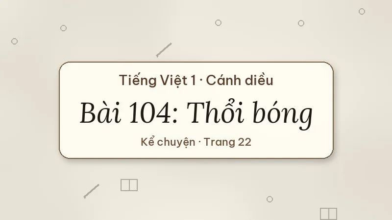 bài 104 thổi bóng tiếng việt lớp 1 cánh diều