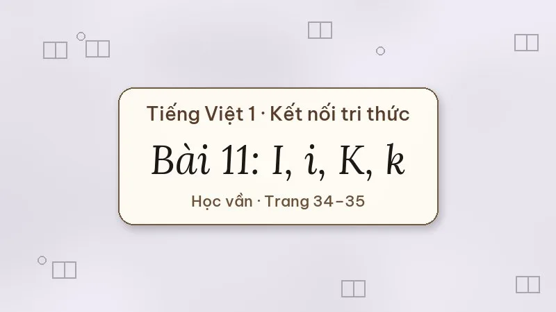 bài 11 i i k k tiếng việt lớp 1 kết nối tri thức