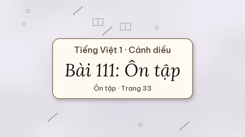 bài 111 ôn tập tiếng việt lớp 1 cánh diều