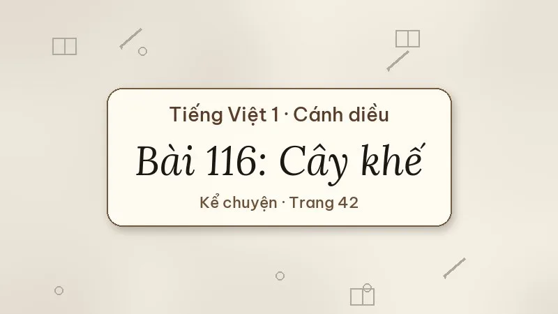 bài 116 cây khế tiếng việt lớp 1 cánh diều