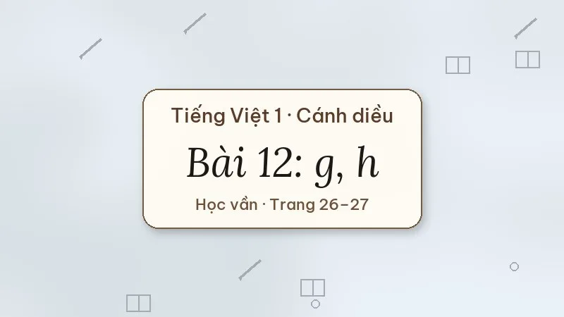 bài 12 g h tiếng việt lớp 1 cánh diều