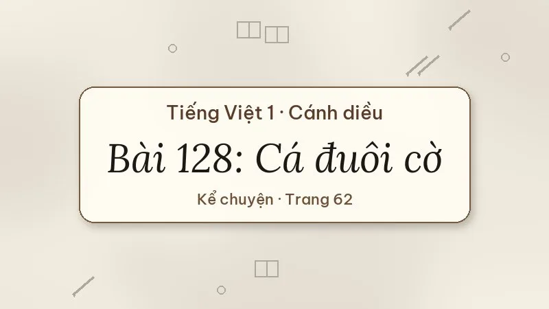 bài 128 cá đuôi cờ tiếng việt lớp 1 cánh diều