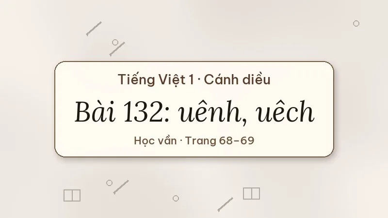 bài 132 uênh uêch tiếng việt lớp 1 cánh diều