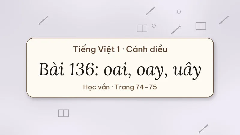 bài 136 oai oay uây tiếng việt lớp 1 cánh diều