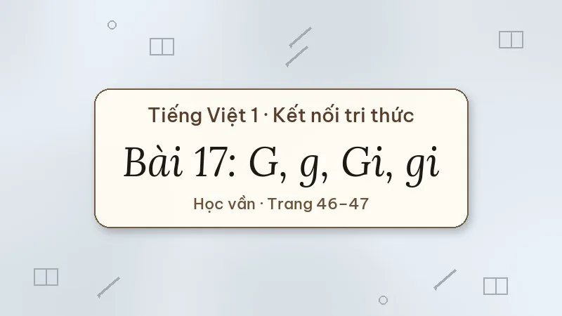 bài 17 g g gi gi tiếng việt lớp 1 kết nối tri thức