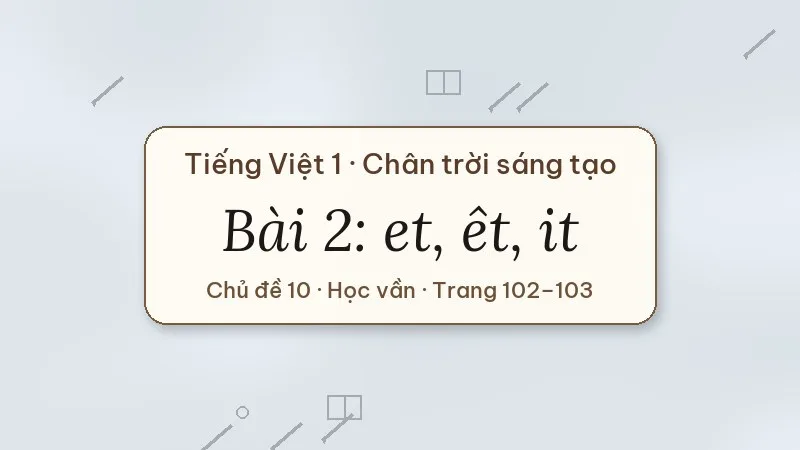 bài 2 et êt it tiếng việt lớp 1 chân trời sáng tạo
