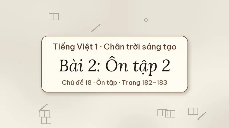 ôn tập 2 chủ đề 18 tiếng việt lớp 1 chân trời sáng tạo