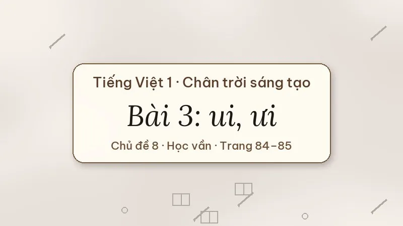 bài 3 ui ưi tiếng việt lớp 1 chân trời sáng tạo