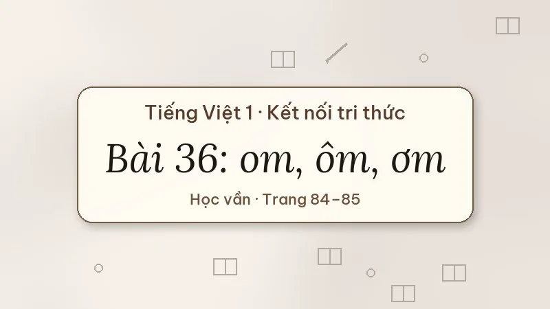 bài 36 om ôm ơm tiếng việt lớp 1 kết nối tri thức
