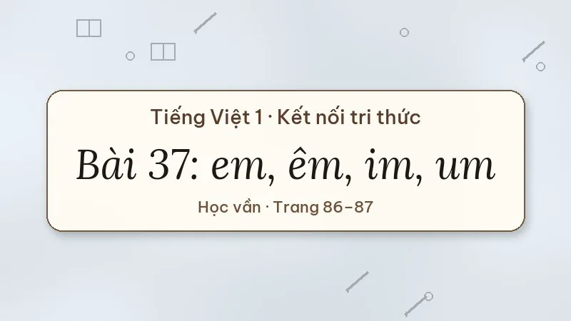 bài 37 em êm im um tiếng việt lớp 1 kết nối tri thức