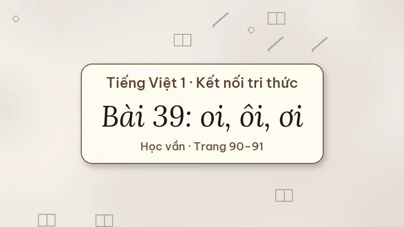bài 39 oi ôi ơi tiếng việt lớp 1 kết nối tri thức