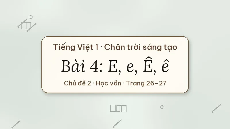 bài 4 e e ê ê tiếng việt lớp 1 chân trời sáng tạo