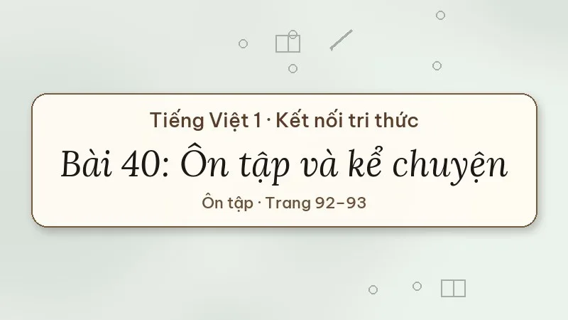 bài 40 ôn tập và kể chuyện tiếng việt lớp 1 kết nối tri thức