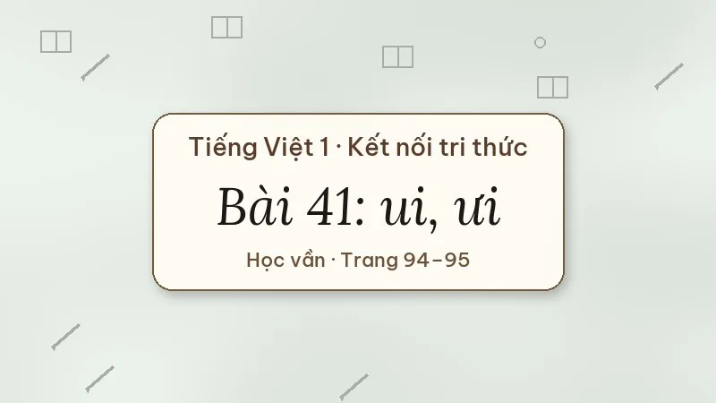 bài 41 ui ưi tiếng việt lớp 1 kết nối tri thức