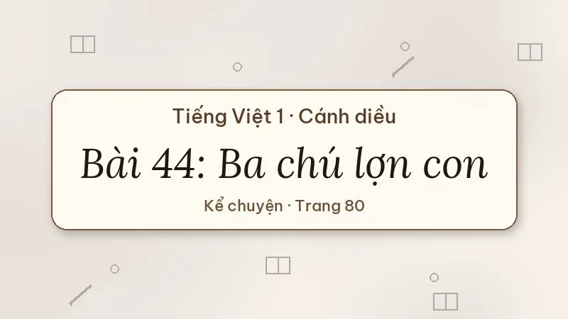 bài 44 ba chú lợn con tiếng việt lớp 1 cánh diều