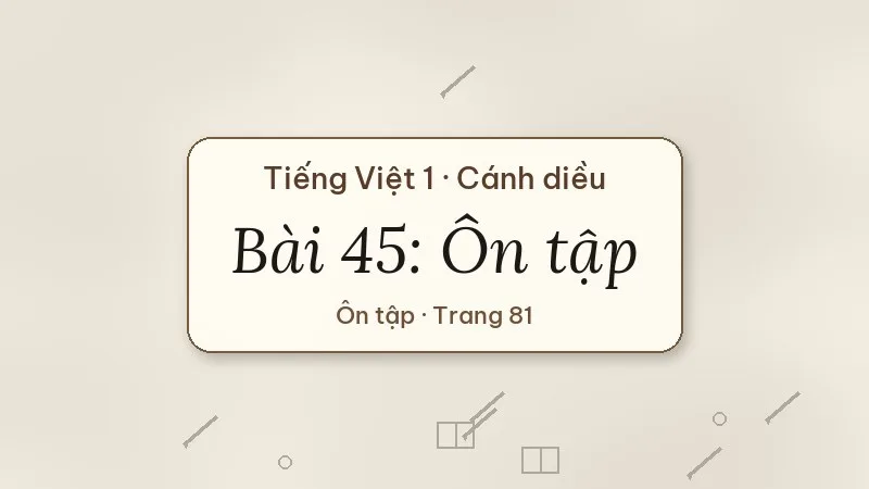 bài 45 ôn tập tiếng việt lớp 1 cánh diều