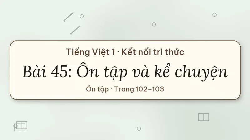 bài 45 ôn tập và kể chuyện tiếng việt lớp 1 kết nối tri thức