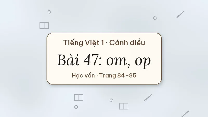 bài 47 om op tiếng việt lớp 1 cánh diều