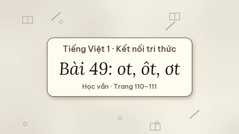 bài 49 ot ôt ơt tiếng việt lớp 1 kết nối tri thức
