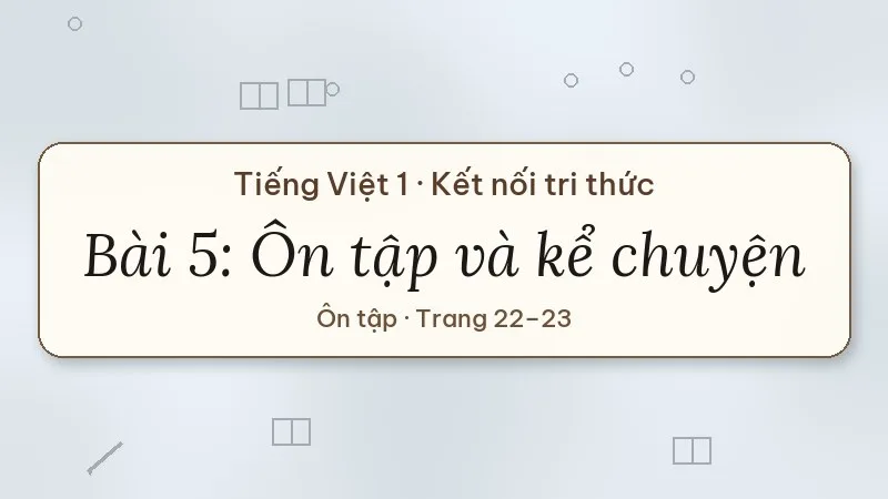 bài 5 ôn tập và kể chuyện tiếng việt lớp 1 kết nối tri thức