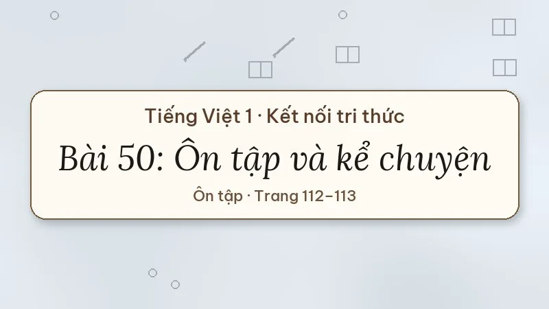 bài 50 ôn tập và kể chuyện tiếng việt lớp 1 kết nối tri thức