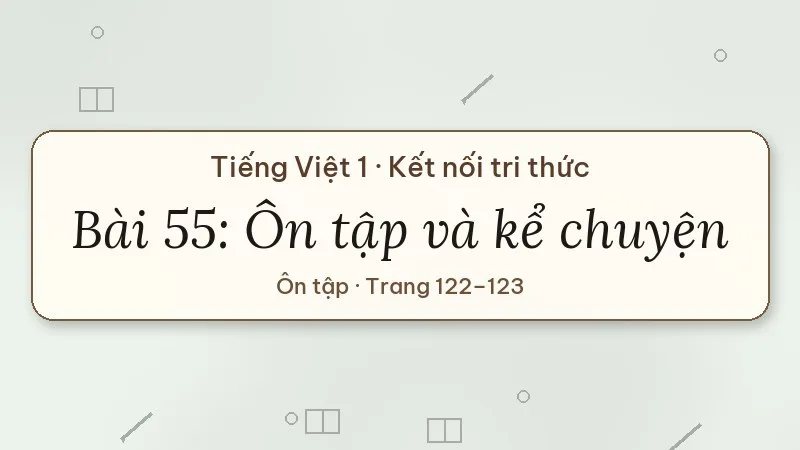 bài 55 ôn tập và kể chuyện tiếng việt lớp 1 kết nối tri thức