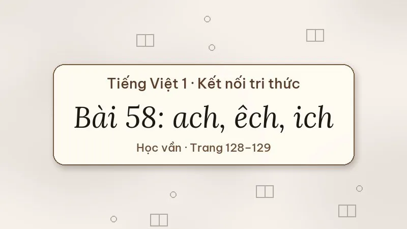 bài 58 ach êch ich tiếng việt lớp 1 kết nối tri thức
