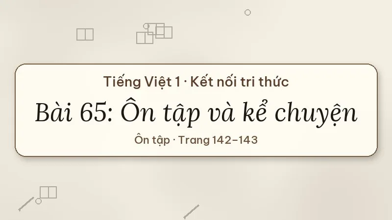 bài 65 ôn tập và kể chuyện tiếng việt lớp 1 kết nối tri thức