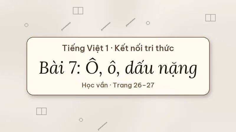 bài 7 ô ô dấu nặng tiếng việt lớp 1 kết nối tri thức