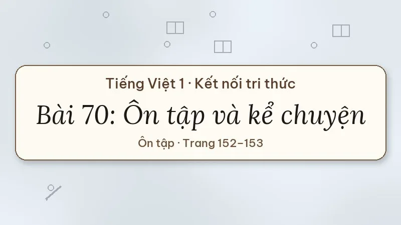 bài 70 ôn tập và kể chuyện tiếng việt lớp 1 kết nối tri thức