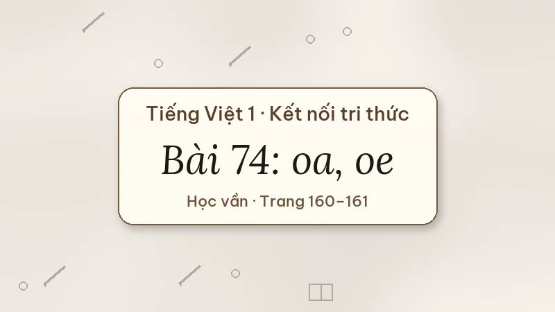 bài 74 oa oe tiếng việt lớp 1 kết nối tri thức