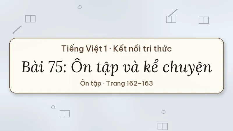 bài 75 ôn tập và kể chuyện tiếng việt lớp 1 kết nối tri thức