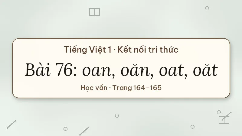 bài 76 oan oăn oat oăt tiếng việt lớp 1 kết nối tri thức
