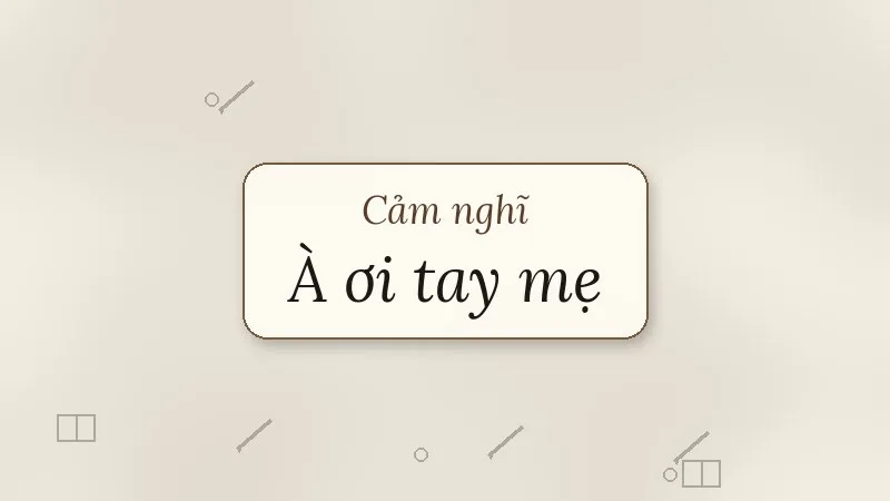 cảm nghĩ về bài thơ à ơi tay mẹ