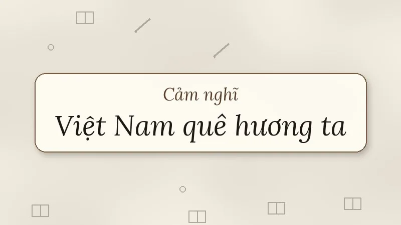 cảm nghĩ về bài thơ việt nam quê hương ta