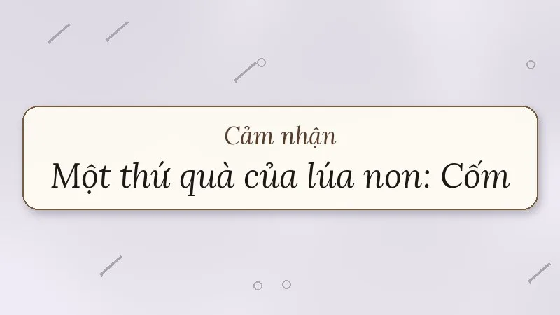 cảm nhận về một thứ quà của lúa non: cốm