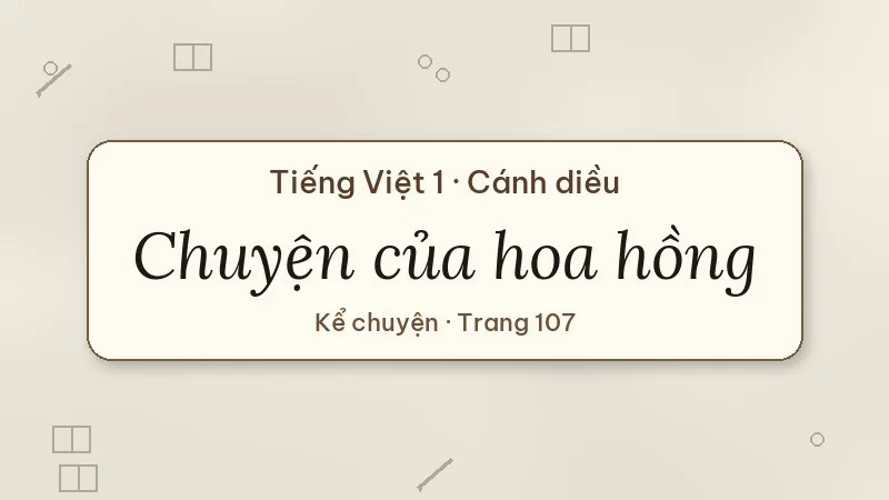 kể chuyện chuyện của hoa hồng lớp 1 cánh diều