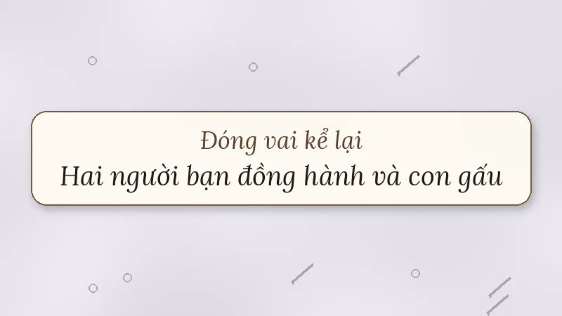 đóng vai kể lại hai người bạn đồng hành và con gấu