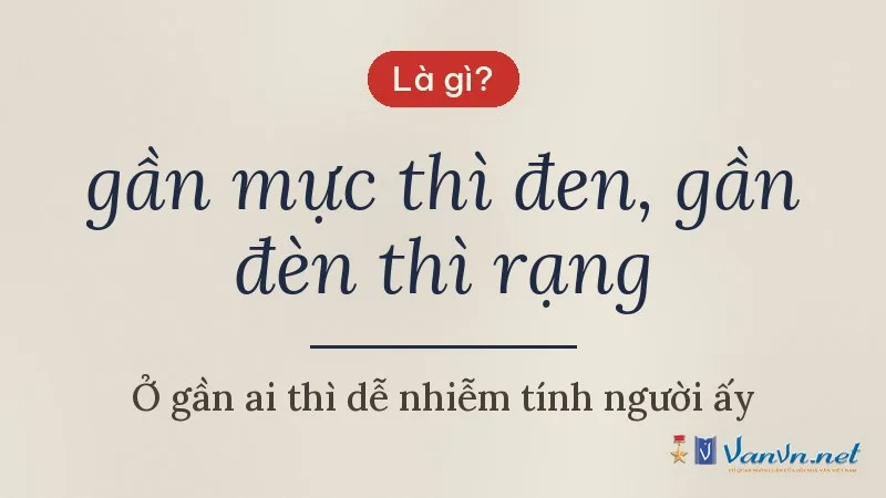 gần mực thì đen, gần đèn thì rạng là gì