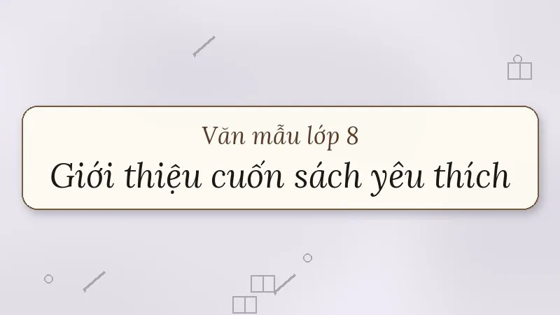 viết bài văn giới thiệu một cuốn sách yêu thích lớp 8