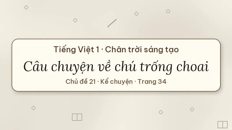 kể chuyện câu chuyện về chú trống choai lớp 1 chân trời sáng tạo