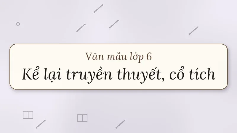 kể lại một truyện truyền thuyết hoặc cổ tích lớp 6