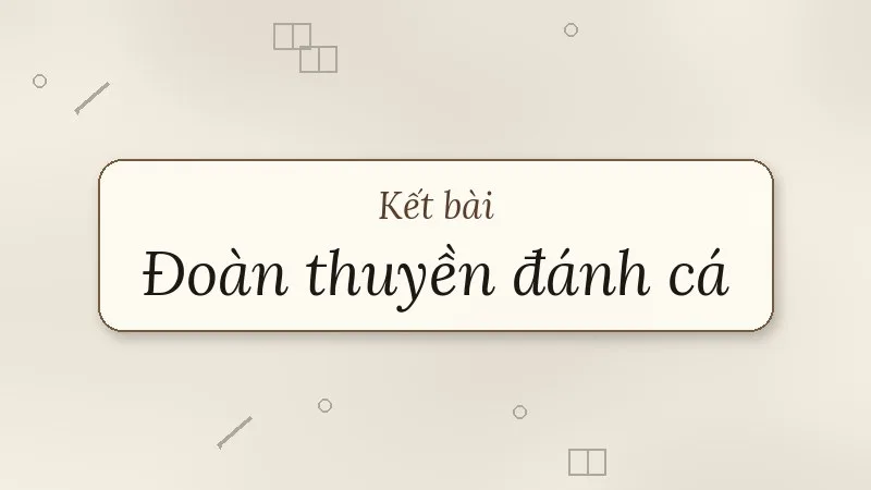 kết bài đoàn thuyền đánh cá huy cận