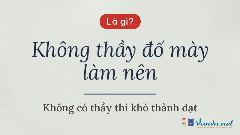 Không thầy đố mày làm nên là gì