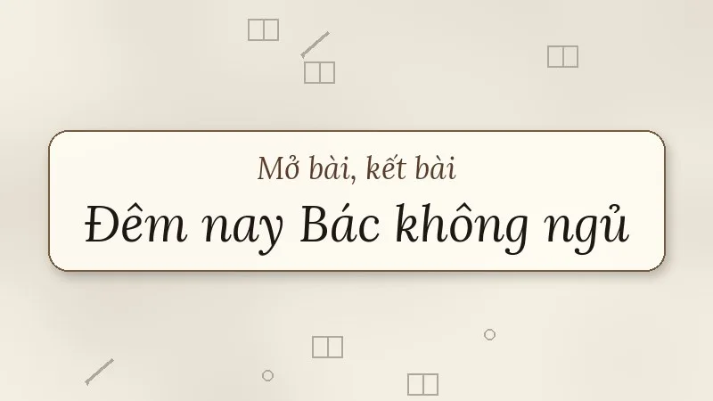 mở bài kết bài đêm nay bác không ngủ minh huệ